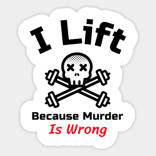 Funny Gym Quote | I lift because murder is wrong Sticker